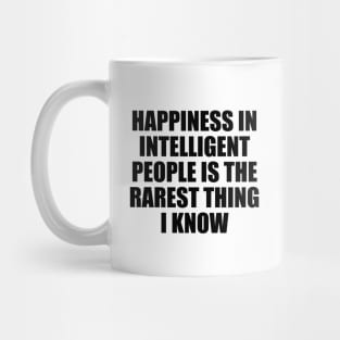 Happiness in intelligent people is the rarest thing I know Mug